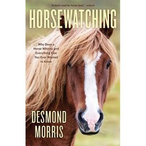 Horsewatching: Why Does a Horse Whinny and Everything Else You Ever Wanted to Kn